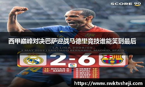西甲巅峰对决巴萨迎战马德里竞技谁能笑到最后